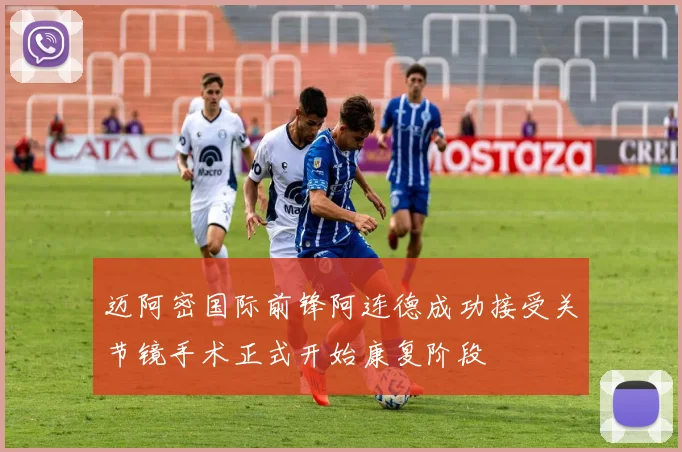 迈阿密国际前锋阿连德成功接受关节镜手术正式开始康复阶段